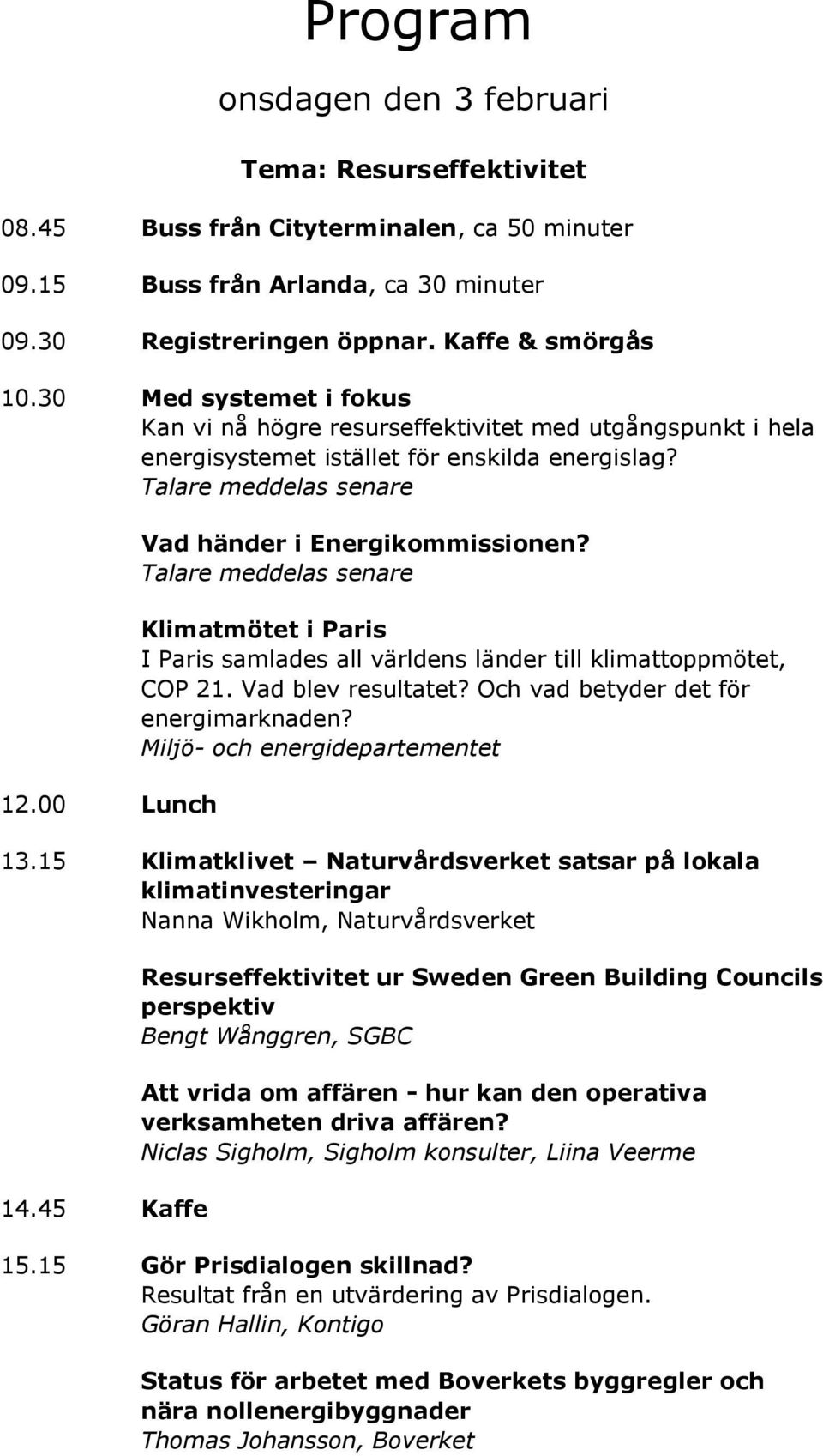 Klimatmötet i Paris I Paris samlades all världens länder till klimattoppmötet, COP 21. Vad blev resultatet? Och vad betyder det för energimarknaden? Miljö- och energidepartementet 13.