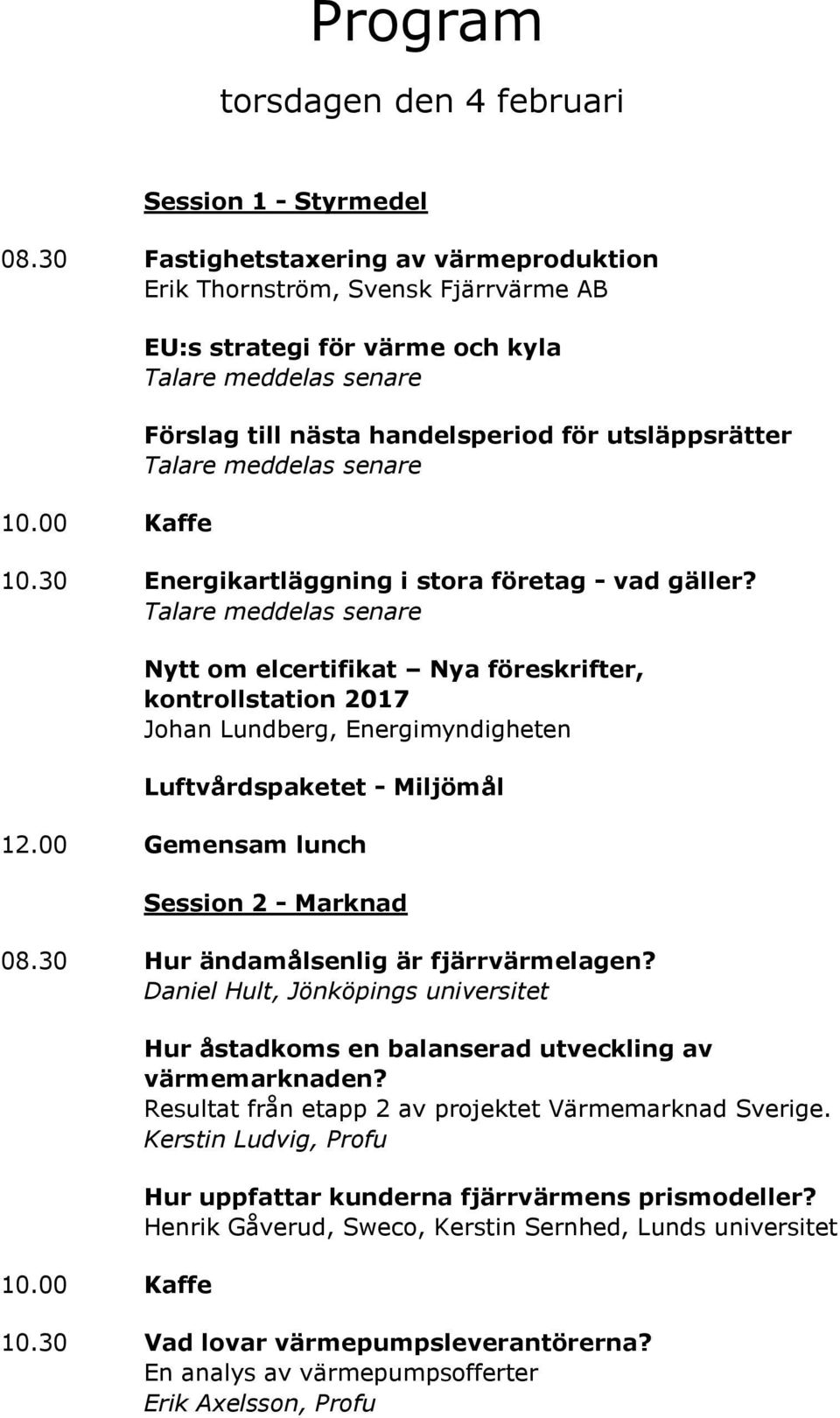 Nytt om elcertifikat Nya föreskrifter, kontrollstation 2017 Johan Lundberg, Energimyndigheten Luftvårdspaketet - Miljömål 12.00 Gemensam lunch Session 2 - Marknad 08.