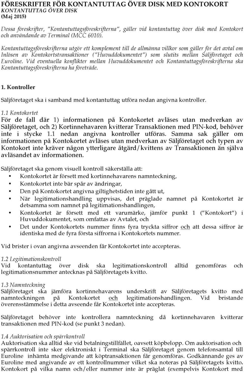 Kontantuttagsföreskrifterna utgör ett komplement till de allmänna villkor som gäller för det avtal om Inlösen av Kontokortstransaktioner ( Huvuddokumentet ) som slutits mellan Säljföretaget och