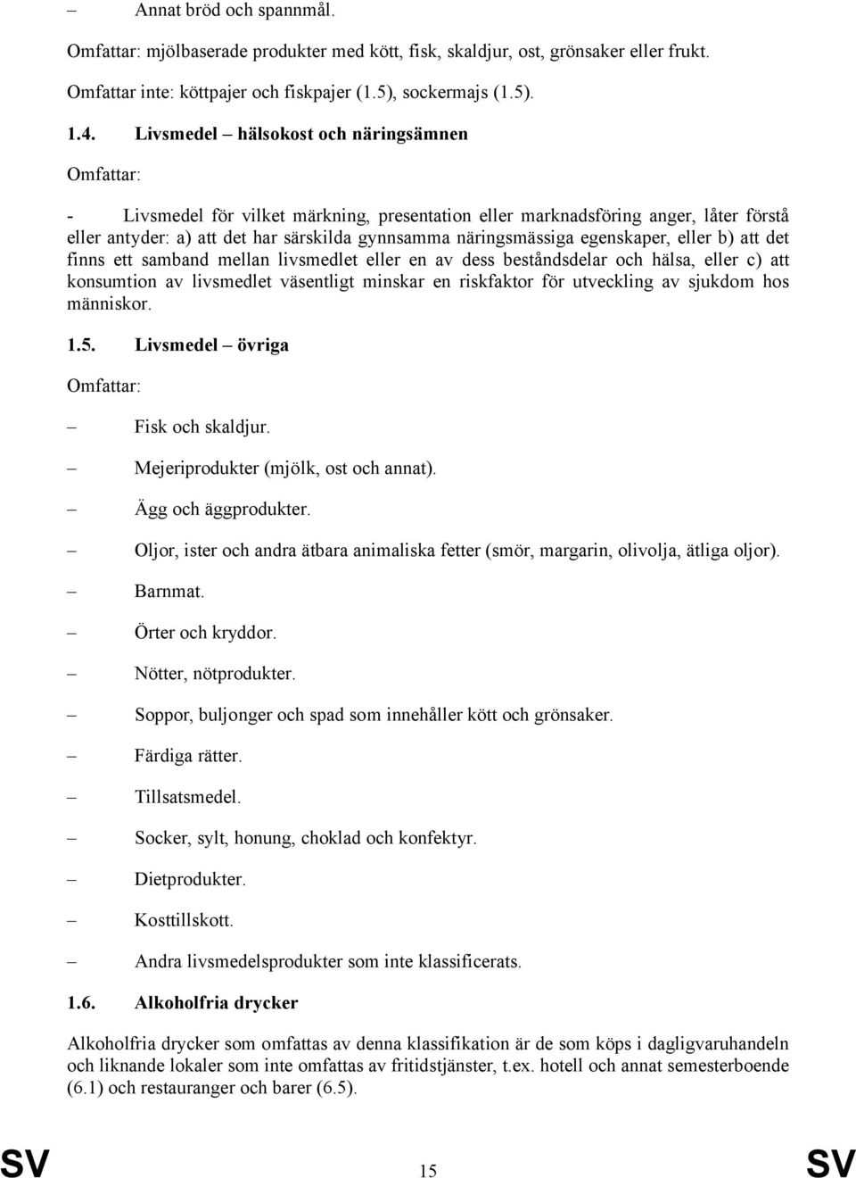 egenskaper, eller b) att det finns ett samband mellan livsmedlet eller en av dess beståndsdelar och hälsa, eller c) att konsumtion av livsmedlet väsentligt minskar en riskfaktor för utveckling av