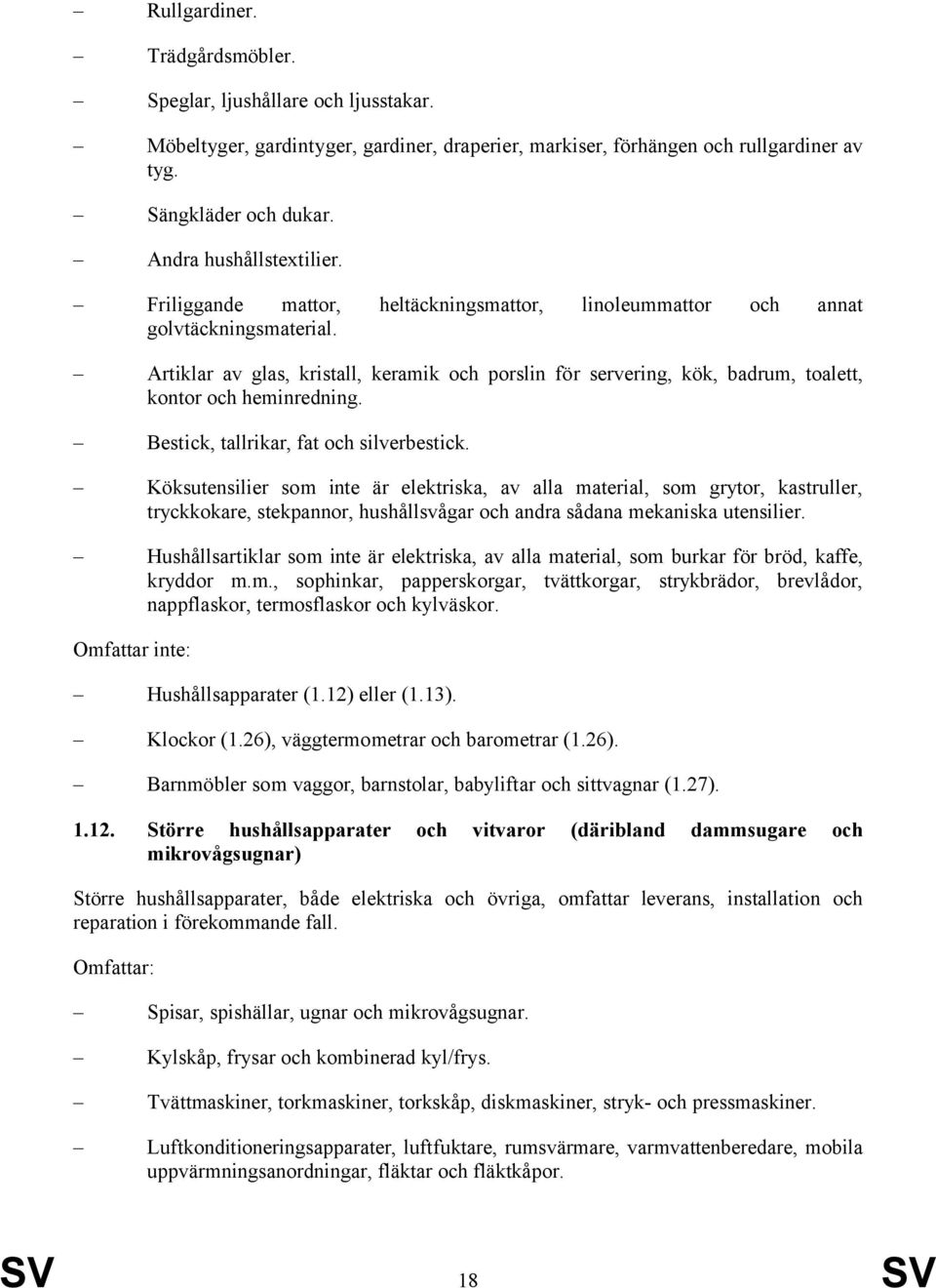 Artiklar av glas, kristall, keramik och porslin för servering, kök, badrum, toalett, kontor och heminredning. Bestick, tallrikar, fat och silverbestick.