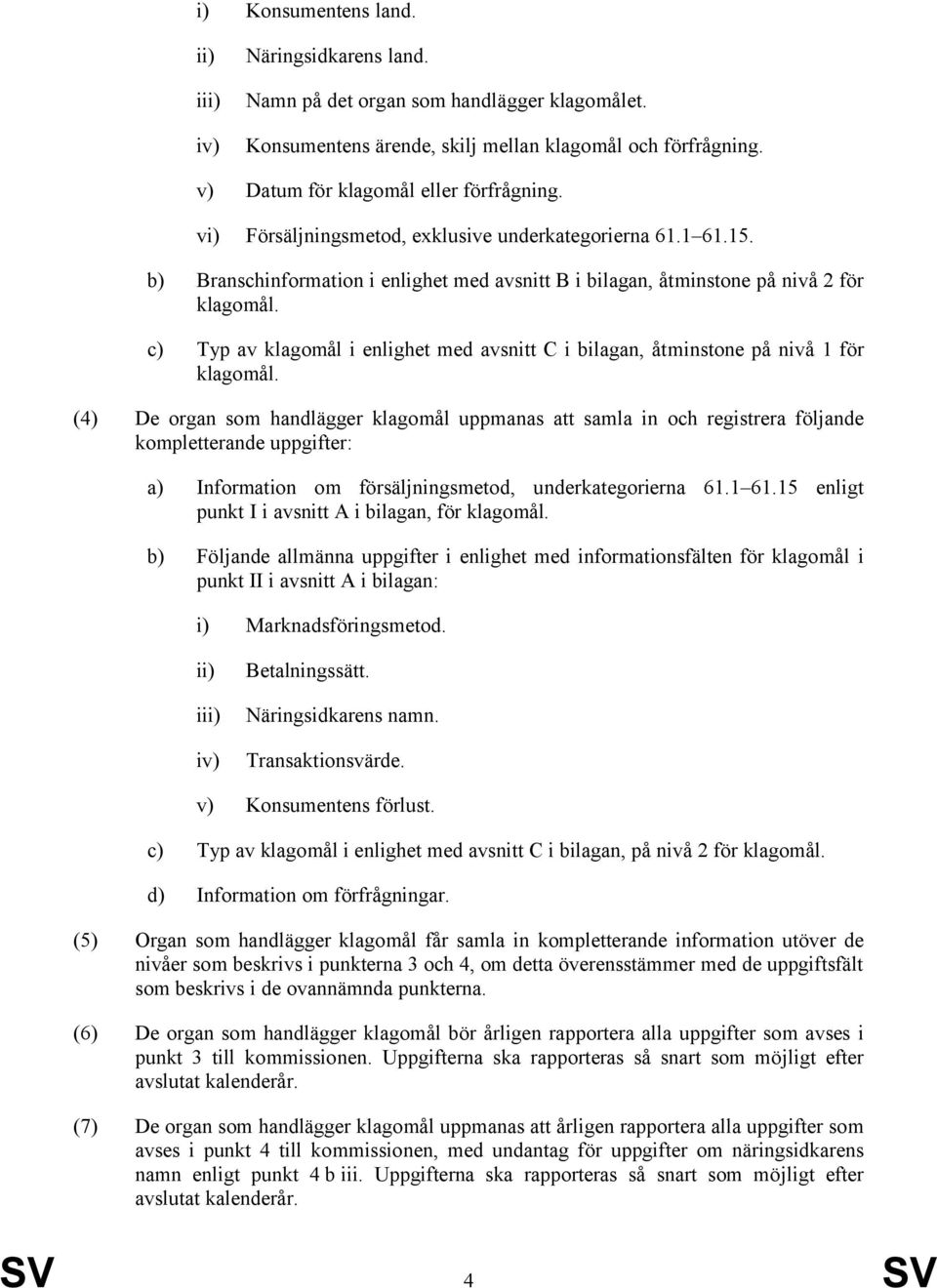 c) Typ av klagomål i enlighet med avsnitt C i bilagan, åtminstone på nivå 1 för klagomål.