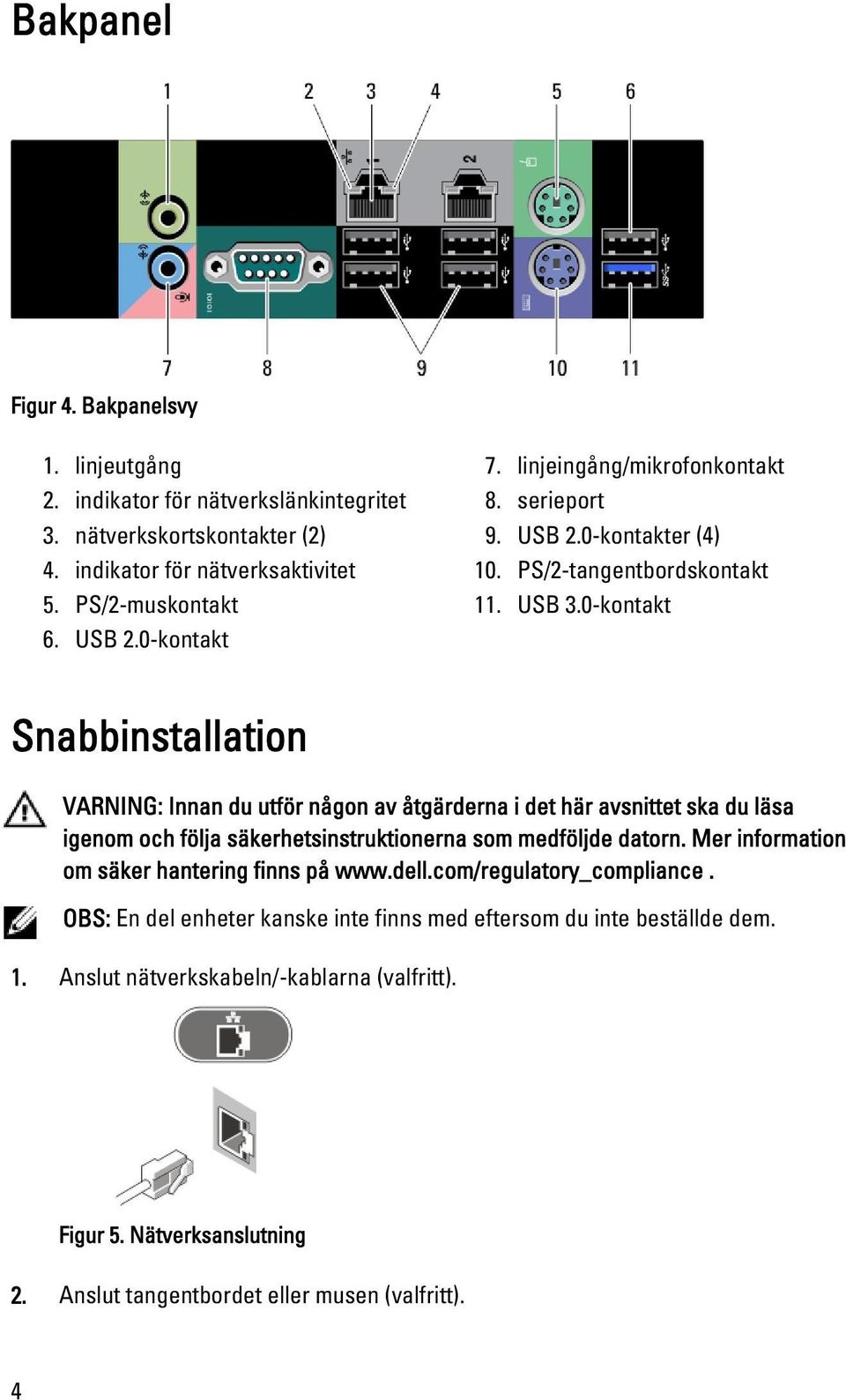 0-kontakt Snabbinstallation VARNING: Innan du utför någon av åtgärderna i det här avsnittet ska du läsa igenom och följa säkerhetsinstruktionerna som medföljde datorn.