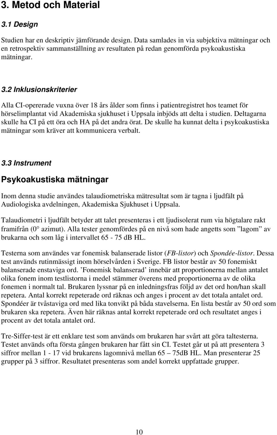 2 Inklusionskriterier Alla CI-opererade vuxna över 18 års ålder som finns i patientregistret hos teamet för hörselimplantat vid Akademiska sjukhuset i Uppsala inbjöds att delta i studien.