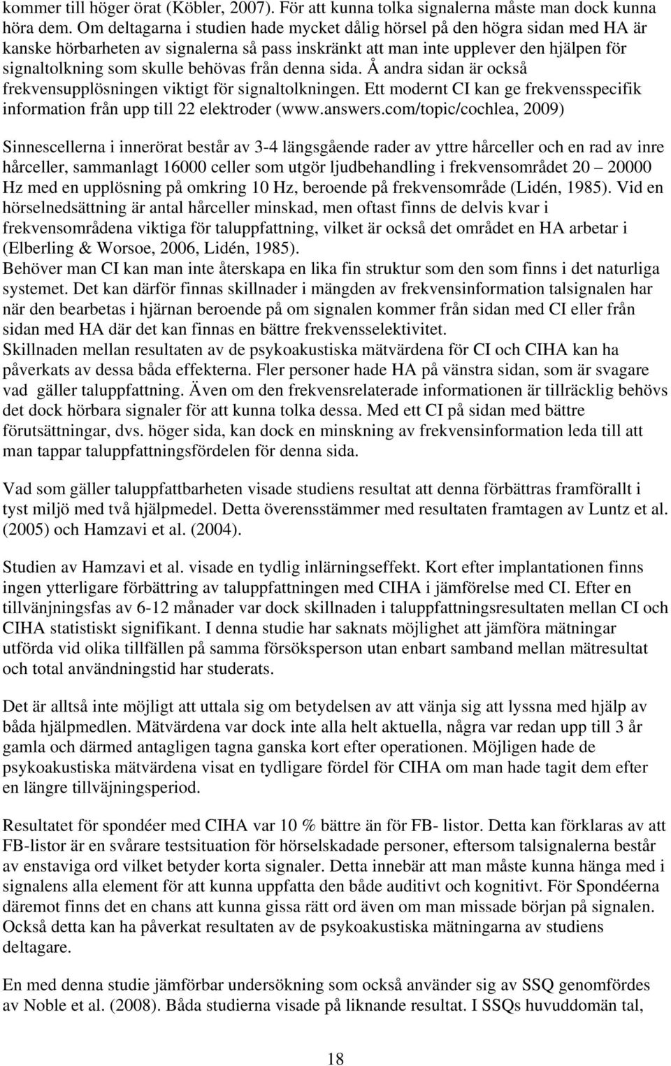 behövas från denna sida. Å andra sidan är också frekvensupplösningen viktigt för signaltolkningen. Ett modernt CI kan ge frekvensspecifik information från upp till 22 elektroder (www.answers.
