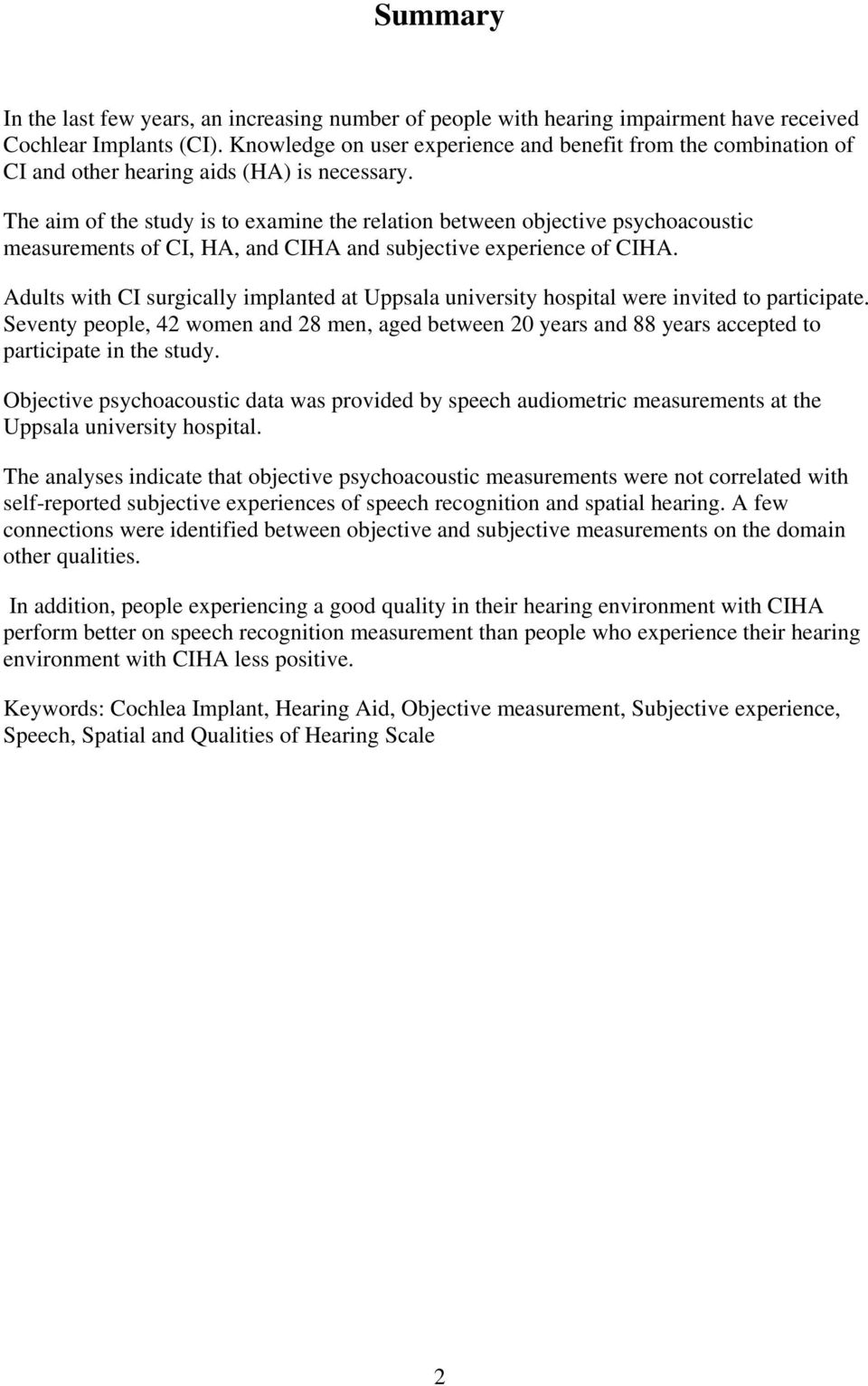 The aim of the study is to examine the relation between objective psychoacoustic measurements of CI, HA, and CIHA and subjective experience of CIHA.