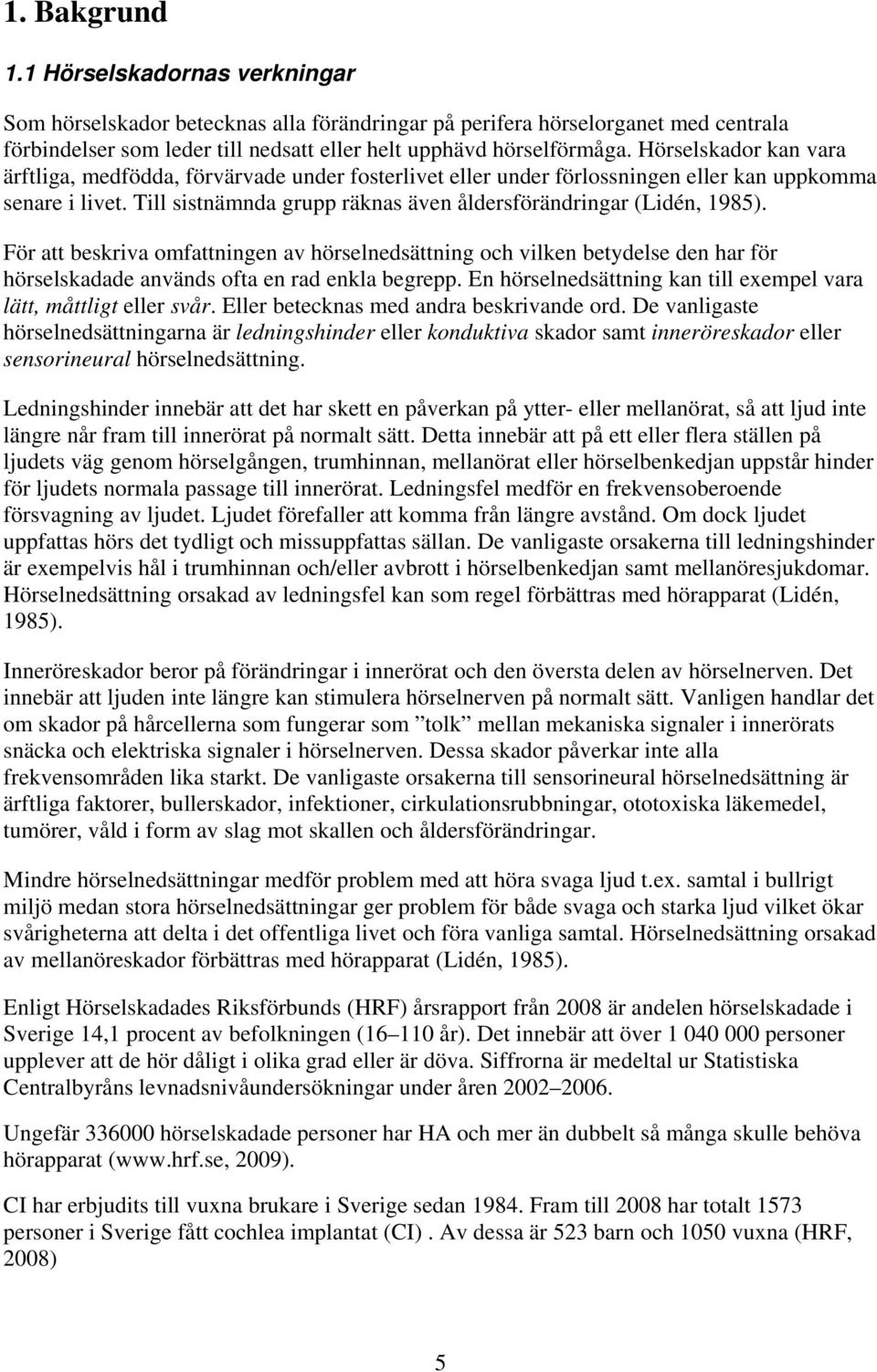 För att beskriva omfattningen av hörselnedsättning och vilken betydelse den har för hörselskadade används ofta en rad enkla begrepp.