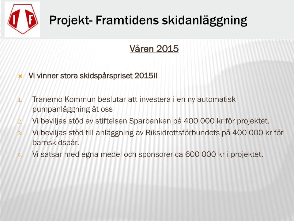 Vi beviljas stöd av stiftelsen Sparbanken på 400 000 kr för projektet. 3.