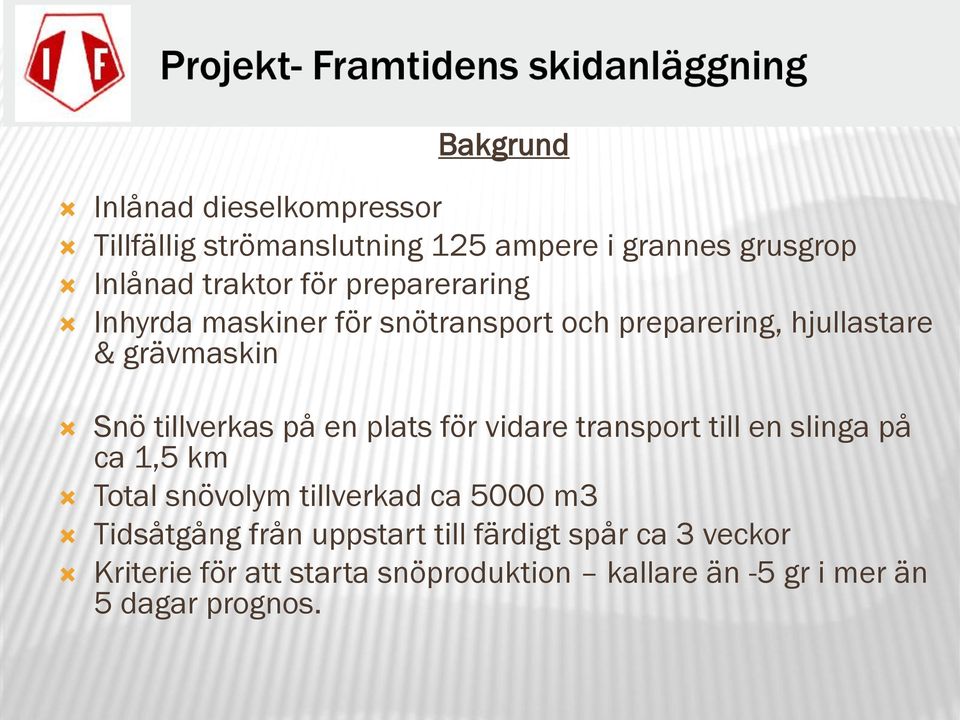 plats för vidare transport till en slinga på ca 1,5 km Total snövolym tillverkad ca 5000 m3 Tidsåtgång från