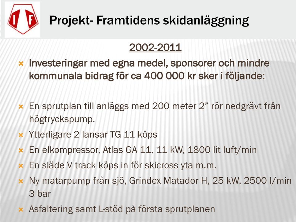 Ytterligare 2 lansar TG 11 köps En elkompressor, Atlas GA 11, 11 kw, 1800 lit luft/min En släde V track köps