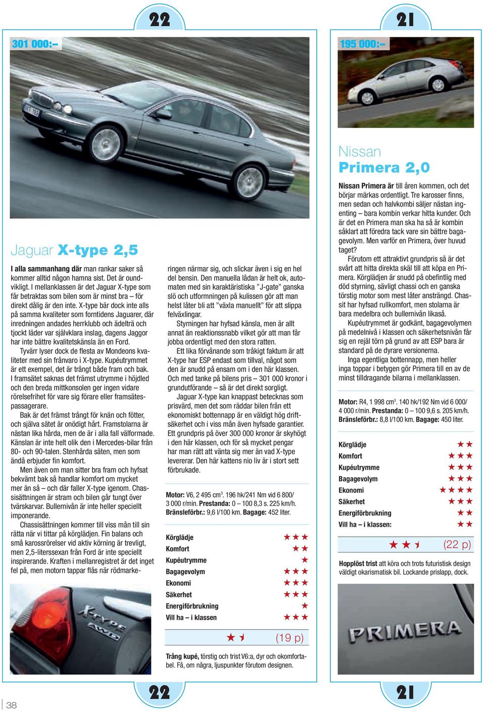 X-type bär dock inte alls på samma kvaliteter som forntidens Jaguarer, där inredningen andades herrklubb och ädelträ och tjockt läder var självklara inslag, dagens Jaggor har inte bättre
