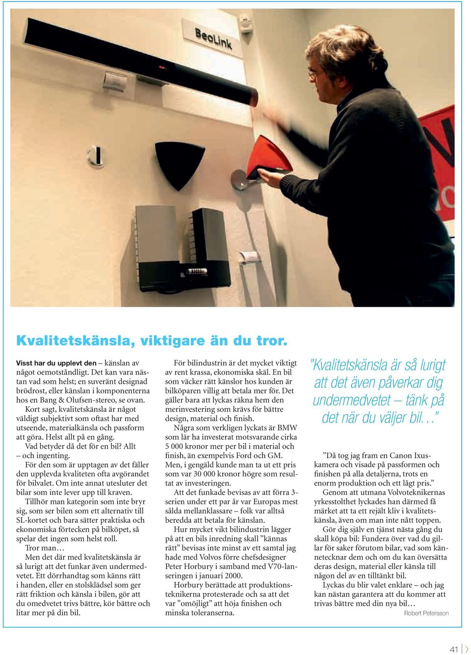 Kort sagt, kvalitetskänsla är något väldigt subjektivt som oftast har med utseende, materialkänsla och passform att göra. Helst allt på en gång. Vad betyder då det för en bil? Allt och ingenting.