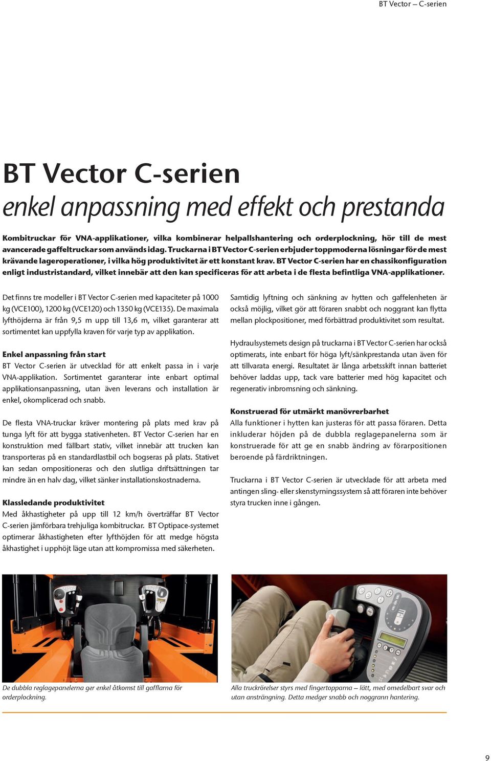 BT Vector C-serien har en chassikonfiguration enligt industristandard, vilket innebär att den kan specificeras för att arbeta i de flesta befintliga VNA-applikationer.