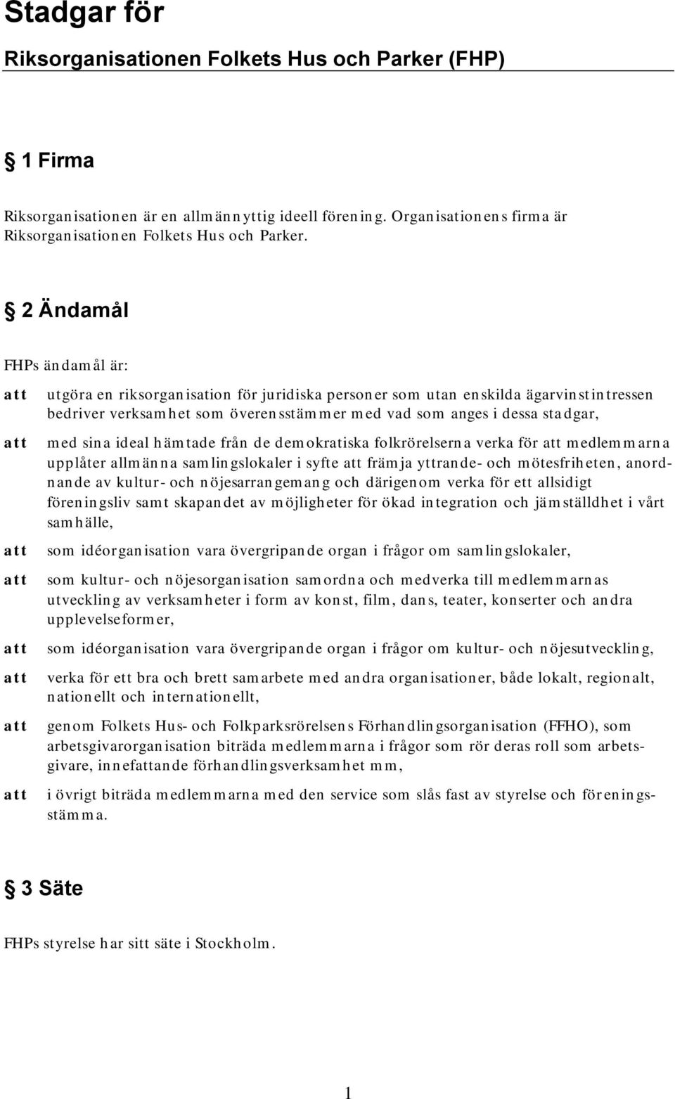 ideal hämtade från de demokratiska folkrörelserna verka för medlemmarna upplåter allmänna samlingslokaler i syfte främja yttrande- och mötesfriheten, anordnande av kultur- och nöjesarrangemang och