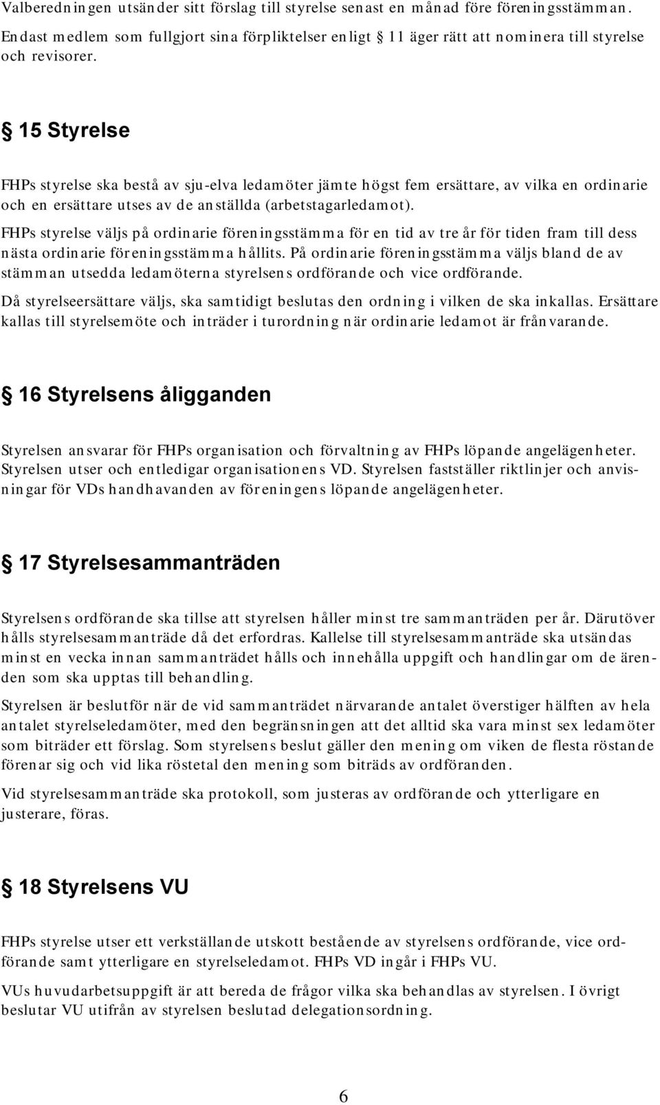 FHPs styrelse väljs på ordinarie föreningsstämma för en tid av tre år för tiden fram till dess nästa ordinarie föreningsstämma hållits.