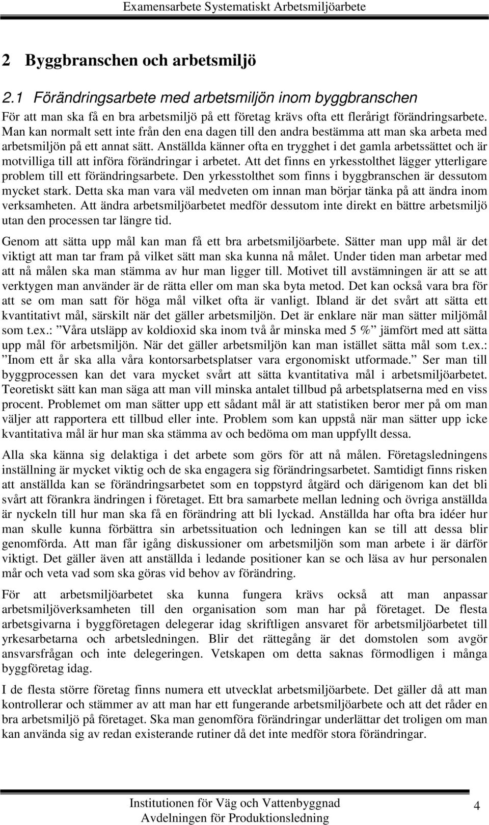 Man kan normalt sett inte från den ena dagen till den andra bestämma att man ska arbeta med arbetsmiljön på ett annat sätt.