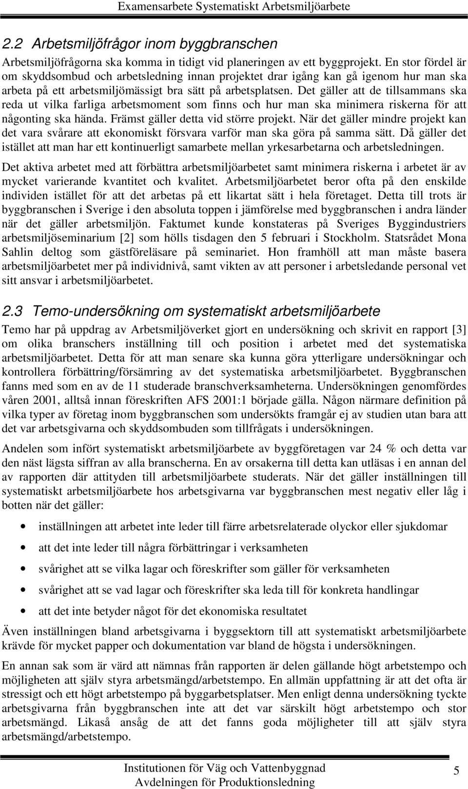 Det gäller att de tillsammans ska reda ut vilka farliga arbetsmoment som finns och hur man ska minimera riskerna för att någonting ska hända. Främst gäller detta vid större projekt.