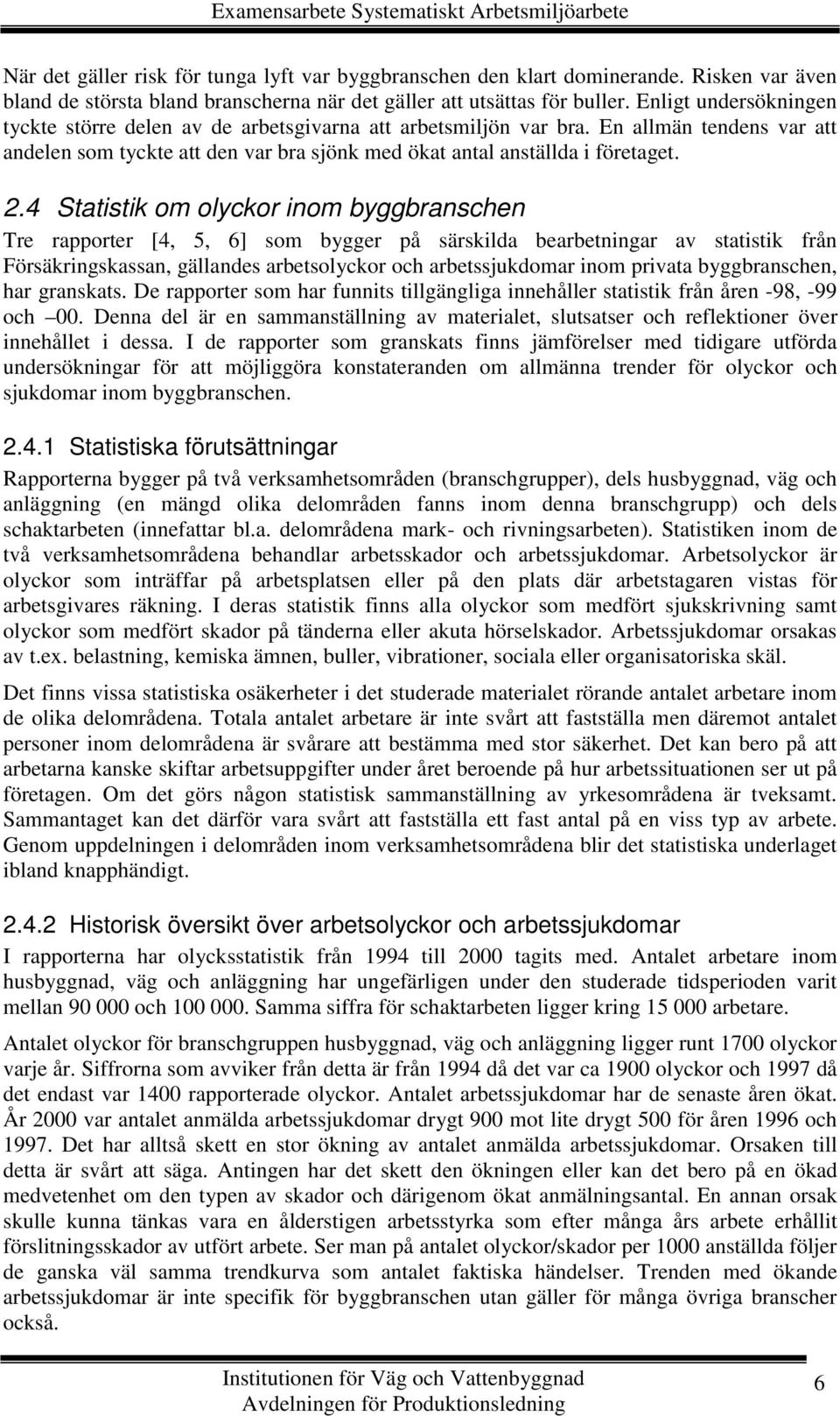 En allmän tendens var att andelen som tyckte att den var bra sjönk med ökat antal anställda i företaget. 2.