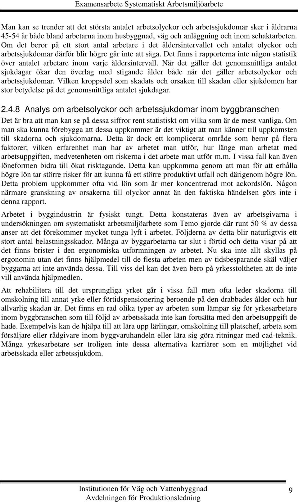 Det finns i rapporterna inte någon statistik över antalet arbetare inom varje åldersintervall.