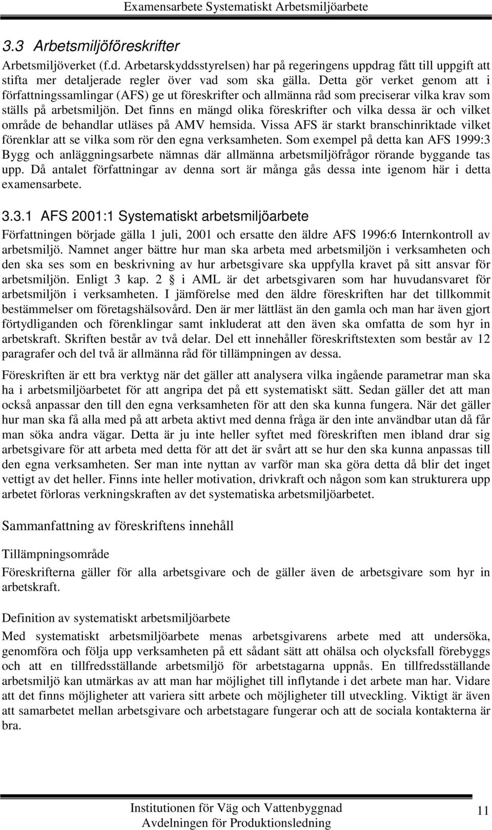 Detta gör verket genom att i författningssamlingar (AFS) ge ut föreskrifter och allmänna råd som preciserar vilka krav som ställs på arbetsmiljön.