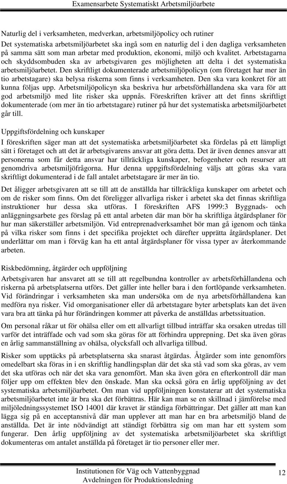 Arbetstagarna och skyddsombuden ska av arbetsgivaren ges möjligheten att delta i det systematiska arbetsmiljöarbetet.