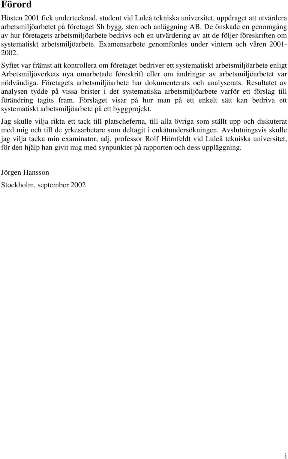 Examensarbete genomfördes under vintern och våren 2001-2002.