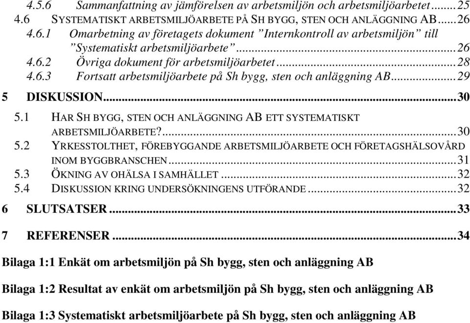 1 HAR SH BYGG, STEN OCH ANLÄGGNING AB ETT SYSTEMATISKT ARBETSMILJÖARBETE?...30 5.2 YRKESSTOLTHET, FÖREBYGGANDE ARBETSMILJÖARBETE OCH FÖRETAGSHÄLSOVÅRD INOM BYGGBRANSCHEN...31 5.