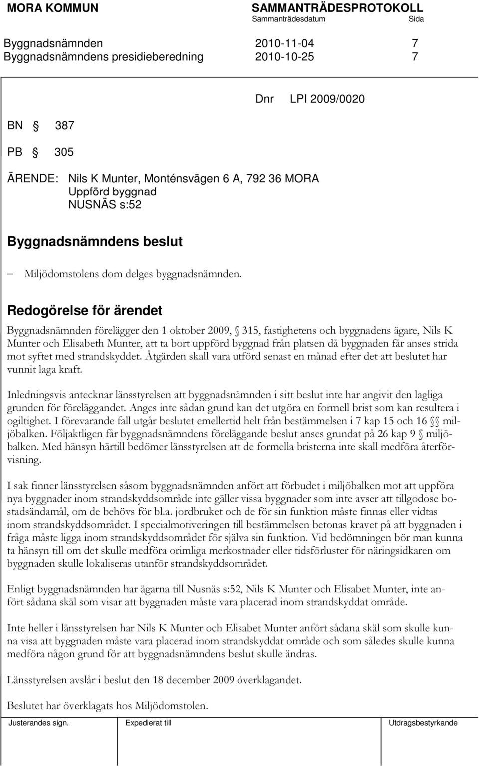 strida mot syftet med strandskyddet. Åtgärden skall vara utförd senast en månad efter det att beslutet har vunnit laga kraft.