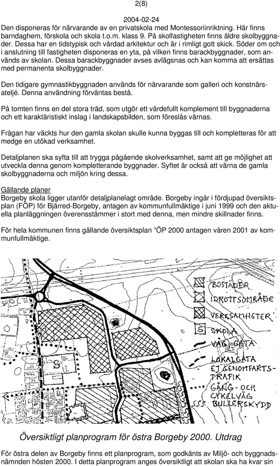 Dessa barackbyggnader avses avlägsnas och kan komma att ersättas med permanenta skolbyggnader. Den tidigare gymnastikbyggnaden används för närvarande som galleri och konstnärsateljé.