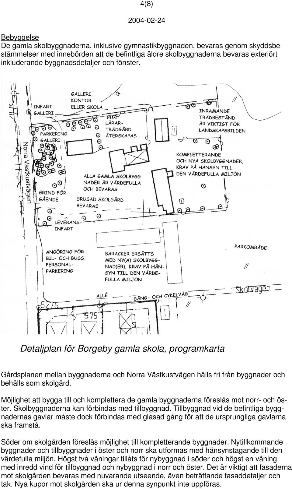 Möjlighet att bygga till och komplettera de gamla byggnaderna föreslås mot norr- och öster. Skolbyggnaderna kan förbindas med tillbyggnad.