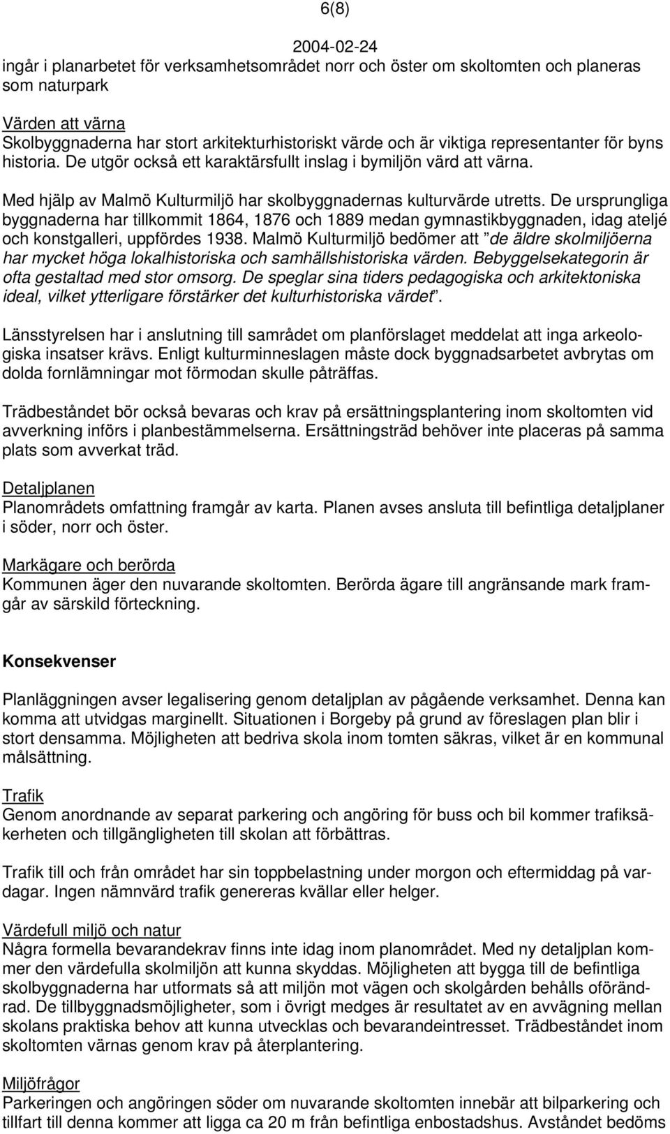 De ursprungliga byggnaderna har tillkommit 1864, 1876 och 1889 medan gymnastikbyggnaden, idag ateljé och konstgalleri, uppfördes 1938.