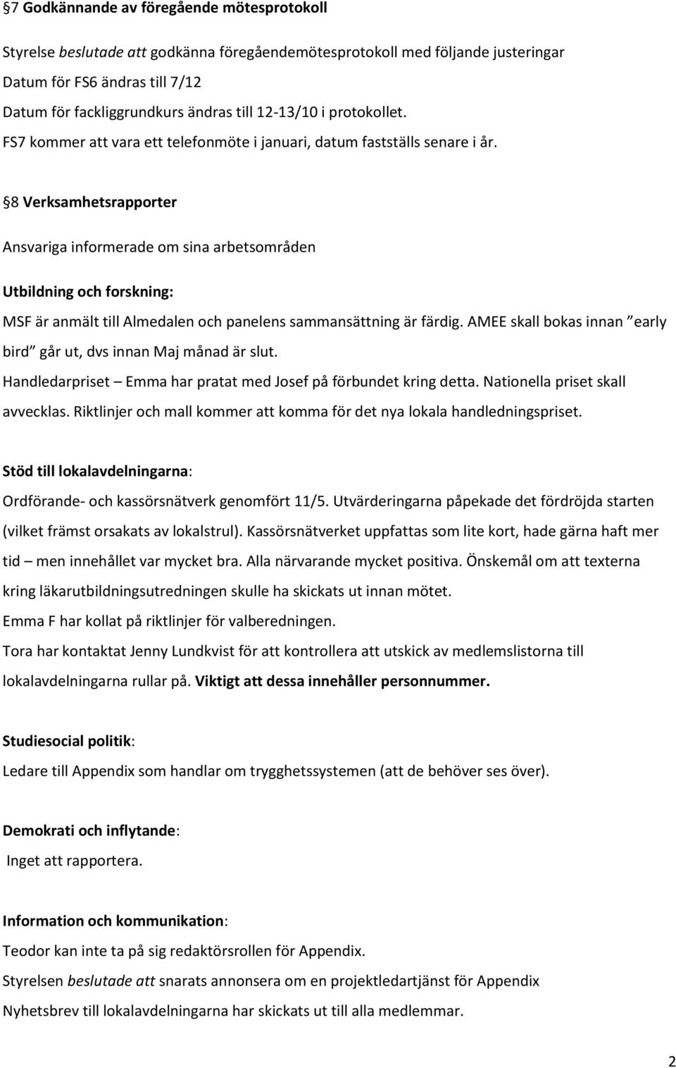 8 Verksamhetsrapporter Ansvariga informerade om sina arbetsområden Utbildning och forskning: MSF är anmält till Almedalen och panelens sammansättning är färdig.