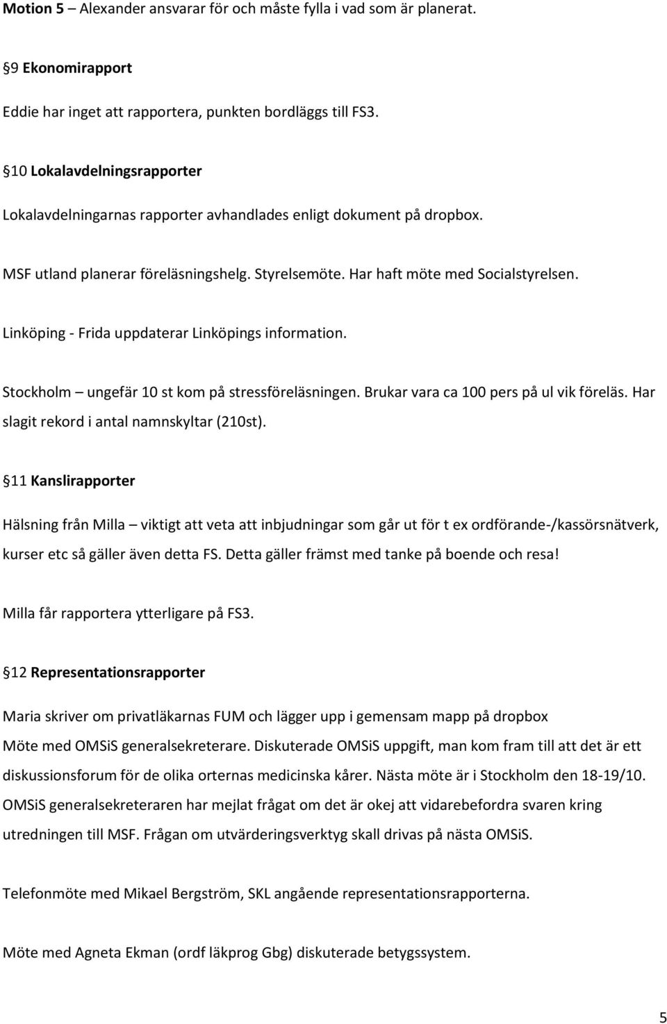 Linköping - Frida uppdaterar Linköpings information. Stockholm ungefär 10 st kom på stressföreläsningen. Brukar vara ca 100 pers på ul vik föreläs. Har slagit rekord i antal namnskyltar (210st).