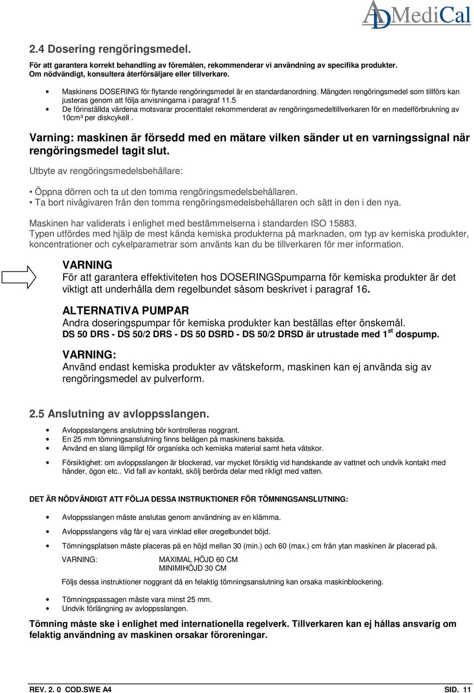5 De förinställda värdena motsvarar procenttalet rekommenderat av rengöringsmedeltillverkaren för en medelförbrukning av 10cm³ per diskcykell.