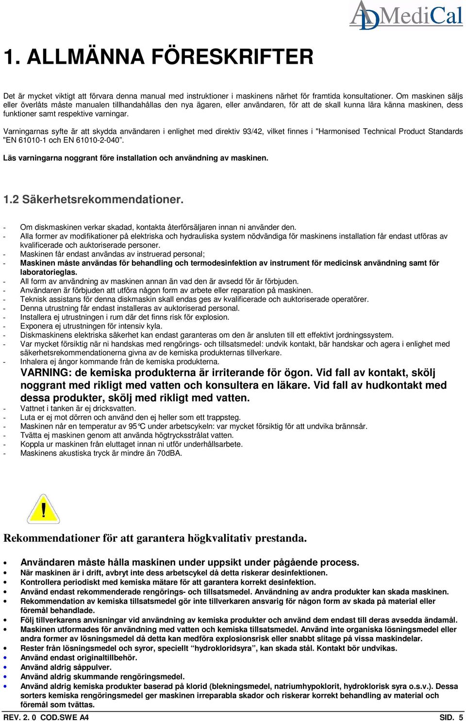 Varningarnas syfte är att skydda användaren i enlighet med direktiv 93/42, vilket finnes i "Harmonised Technical Product Standards "EN 61010-1 och EN 61010-2-040.