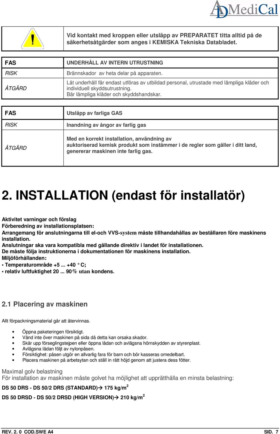 Låt underhåll får endast utföras av utbildad personal, utrustade med lämpliga kläder och individuell skyddsutrustning. Bär lämpliga kläder och skyddshandskar.