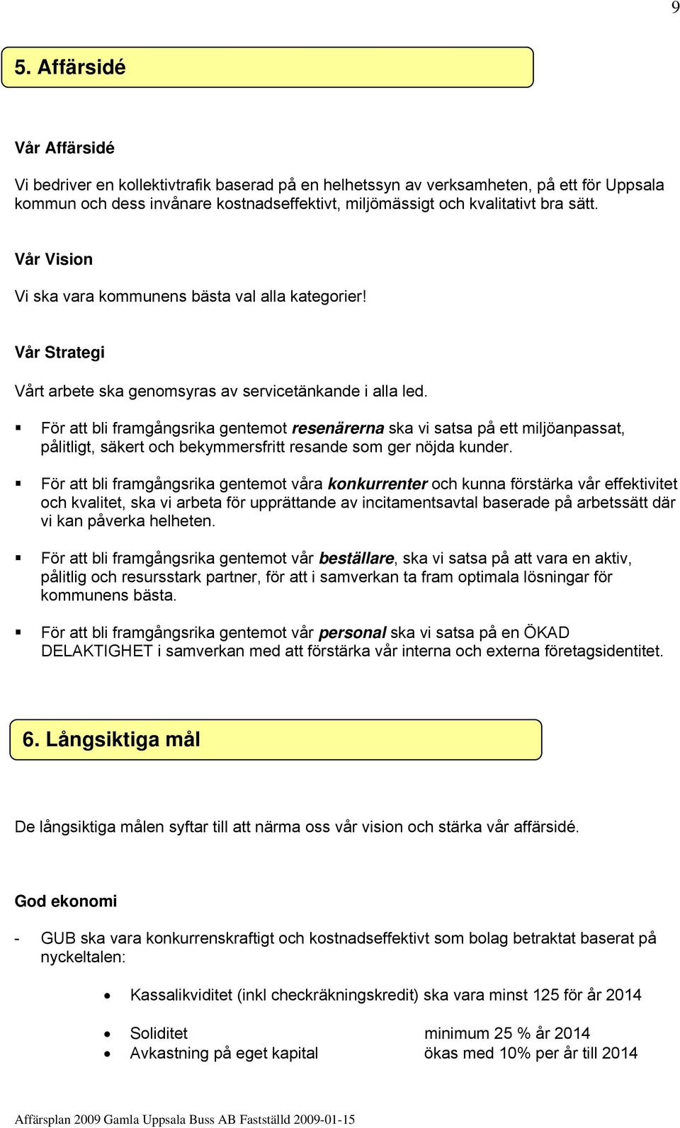 För att bli framgångsrika gentemot resenärerna ska vi satsa på ett miljöanpassat, pålitligt, säkert och bekymmersfritt resande som ger nöjda kunder.