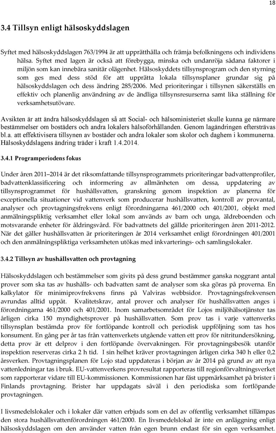 Hälsoskyddets tillsynsprogram och den styrning som ges med dess stöd för att upprätta lokala tillsynsplaner grundar sig på hälsoskyddslagen och dess ändring 285/2006.