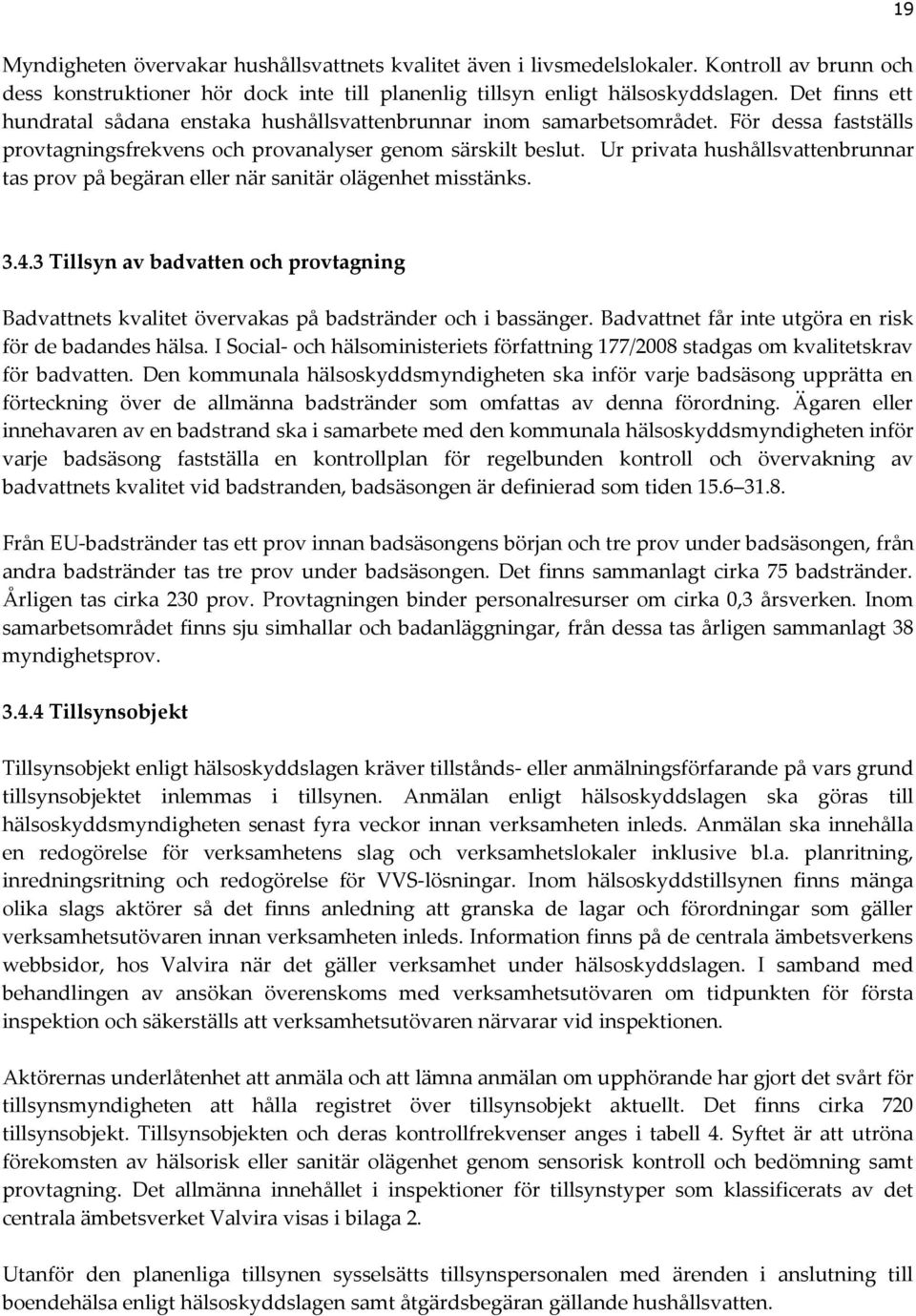 Ur privata hushållsvattenbrunnar tas prov på begäran eller när sanitär olägenhet misstänks. 3.4.3 Tillsyn av badvatten och provtagning Badvattnets kvalitet övervakas på badstränder och i bassänger.