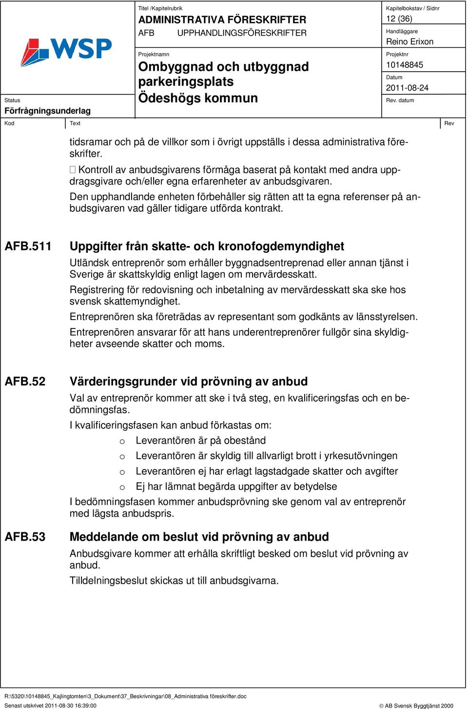 Den upphandlande enheten förbehåller sig rätten att ta egna referenser på anbudsgivaren vad gäller tidigare utförda kontrakt. AFB.