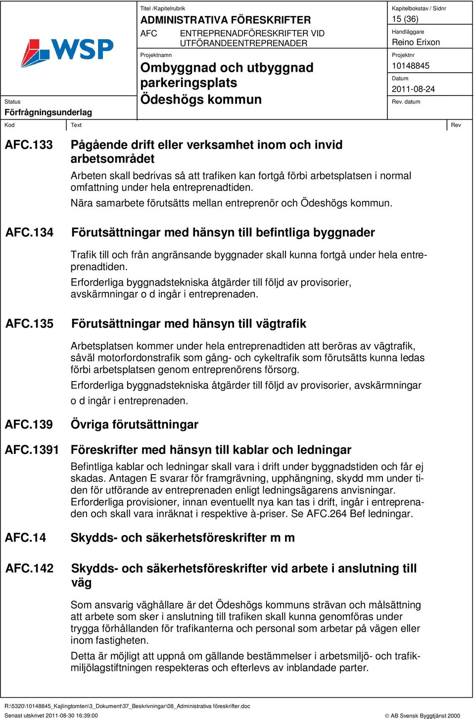 Erforderliga byggnadstekniska åtgärder till följd av provisorier, avskärmningar o d ingår i entreprenaden.