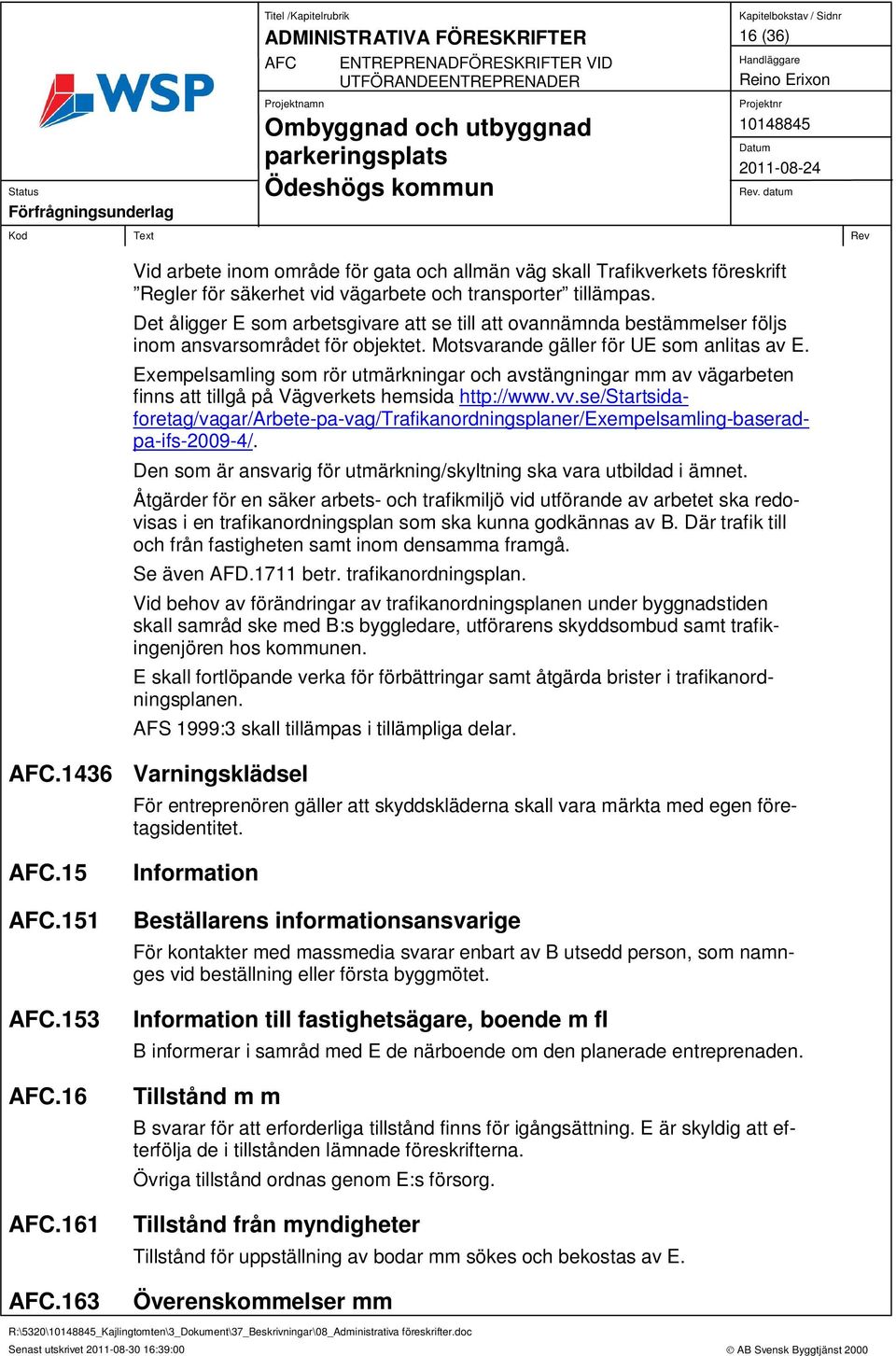 Exempelsamling som rör utmärkningar och avstängningar mm av vägarbeten finns att tillgå på Vägverkets hemsida http://www.vv.