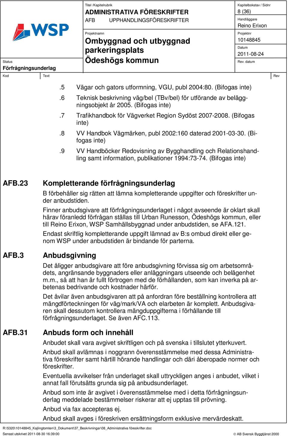 (Bifogas inte) AFB.23 AFB.3 AFB.31 Kompletterande förfrågningsunderlag B förbehåller sig rätten att lämna kompletterande uppgifter och föreskrifter under anbudstiden.