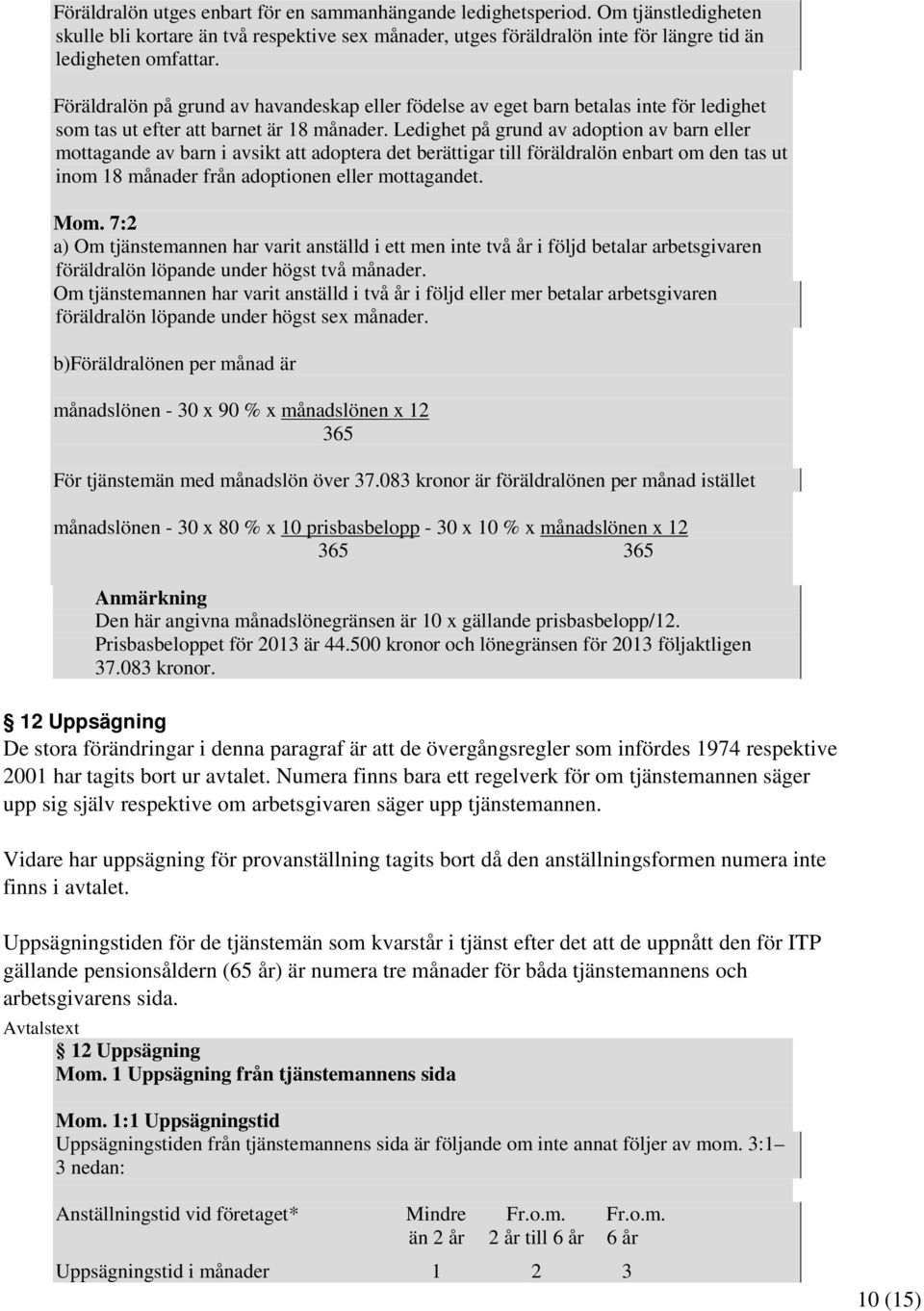 Ledighet på grund av adoption av barn eller mottagande av barn i avsikt att adoptera det berättigar till föräldralön enbart om den tas ut inom 18 månader från adoptionen eller mottagandet. Mom.