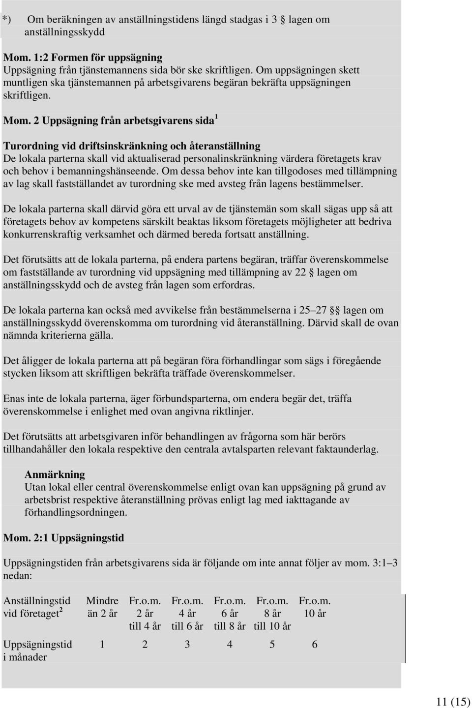 2 Uppsägning från arbetsgivarens sida 1 Turordning vid driftsinskränkning och återanställning De lokala parterna skall vid aktualiserad personalinskränkning värdera företagets krav och behov i