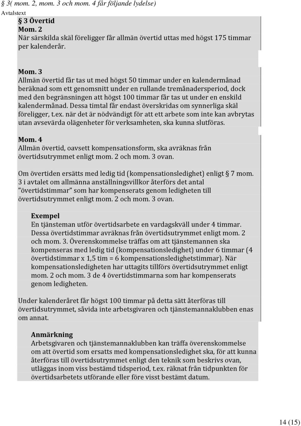 3 Allmän övertid får tas ut med högst 50 timmar under en kalendermånad beräknad som ett genomsnitt under en rullande tremånadersperiod, dock med den begränsningen att högst 100 timmar får tas ut