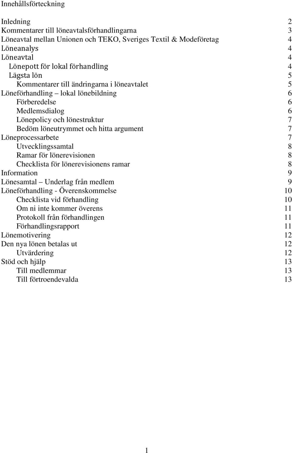 argument 7 Löneprocessarbete 7 Utvecklingssamtal 8 Ramar för lönerevisionen 8 Checklista för lönerevisionens ramar 8 Information 9 Lönesamtal Underlag från medlem 9 Löneförhandling - Överenskommelse