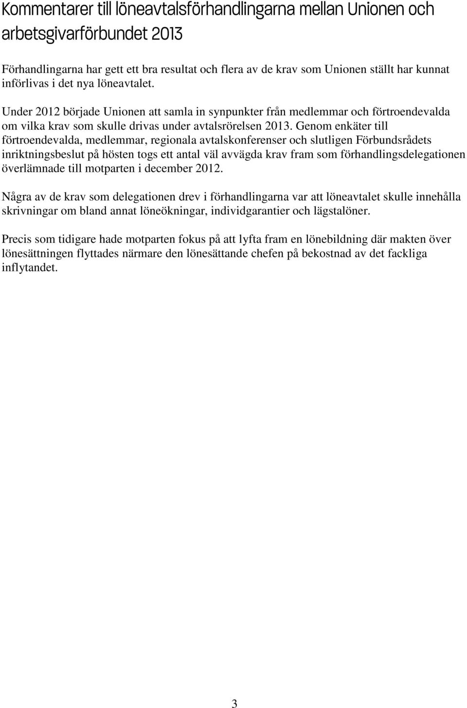 Genom enkäter till förtroendevalda, medlemmar, regionala avtalskonferenser och slutligen Förbundsrådets inriktningsbeslut på hösten togs ett antal väl avvägda krav fram som förhandlingsdelegationen