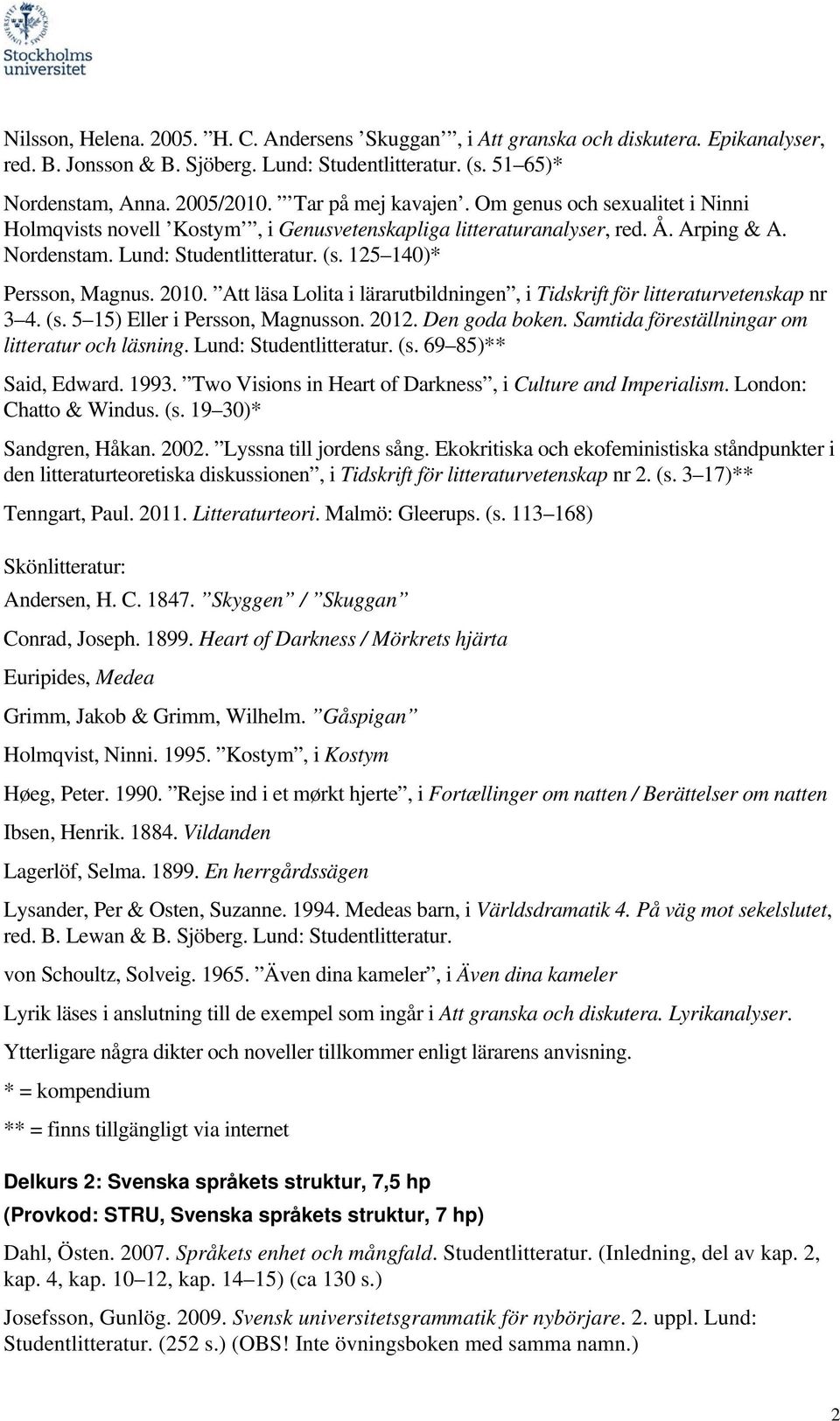 125 140)* Persson, Magnus. 2010. Att läsa Lolita i lärarutbildningen, i Tidskrift för litteraturvetenskap nr 3 4. (s. 5 15) Eller i Persson, Magnusson. 2012. Den goda boken.