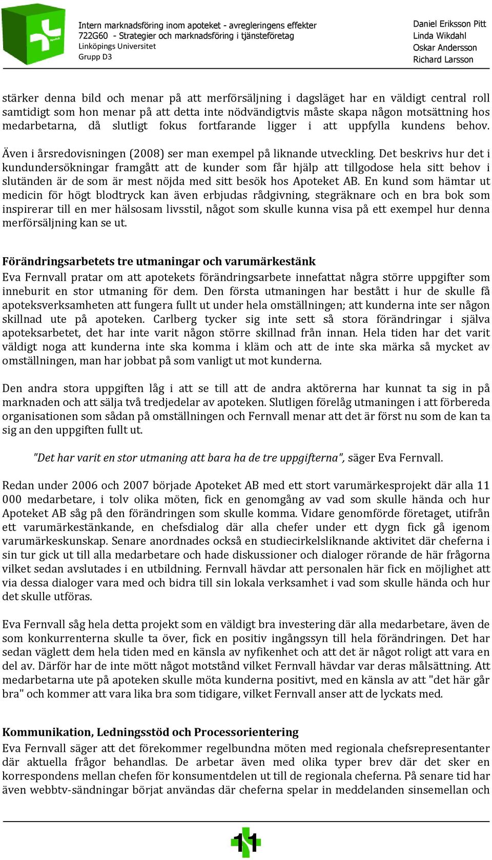 Det beskrivs hur det i kundundersökningar framgått att de kunder som får hjälp att tillgodose hela sitt behov i slutänden är de som är mest nöjda med sitt besök hos Apoteket AB.
